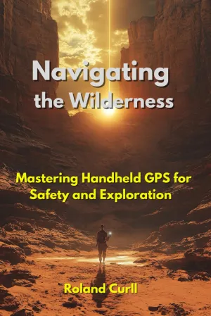 Navigating the Wilderness: Mastering Handheld GPS for Safety and Exploration Paperback – May 19, 2025